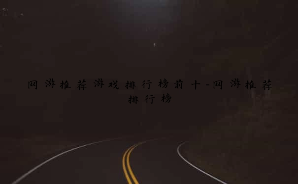 网游推荐游戏排行榜前十-网游推荐排行榜