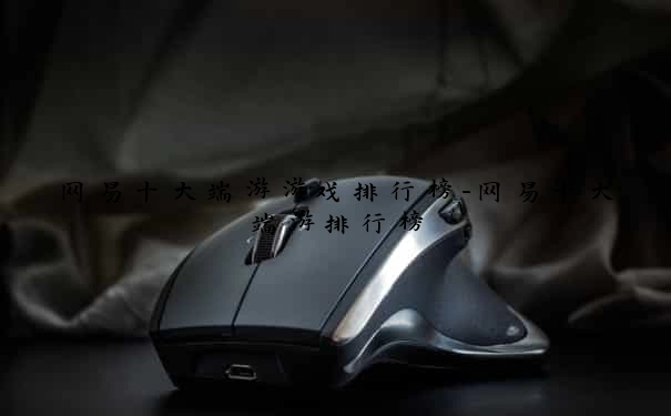 网易十大端游游戏排行榜-网易十大端游排行榜